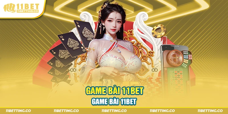 Game bài 11BET - thử vận may và kỹ năng