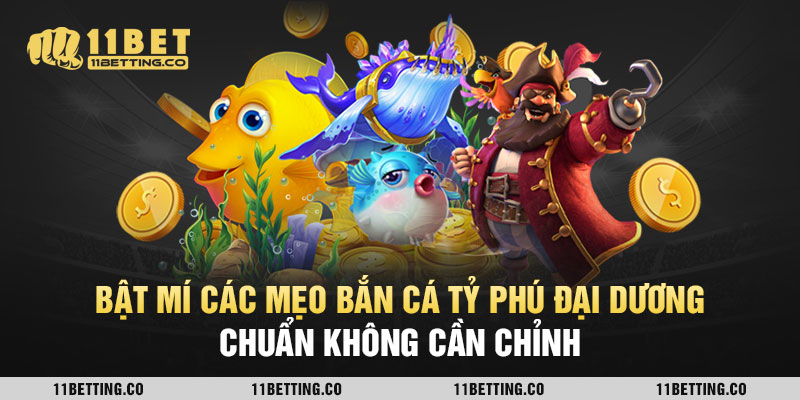 Bật mí các mẹo bắn cá tỷ phú đại dương chuẩn không cần chỉnh