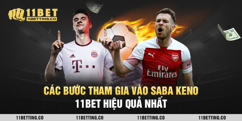 Các bước tham gia vào Saba Keno 11BET hiệu quả nhất