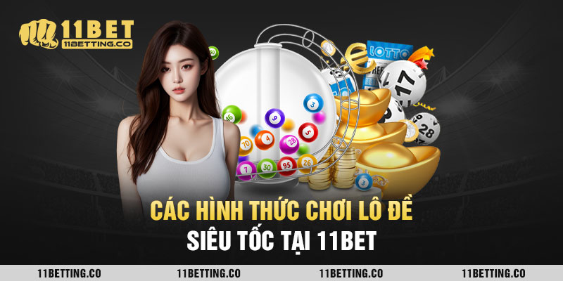 Các hình thức chơi lô đề siêu tốc tại 11BEt