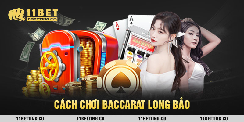 Cách chơi Baccarat Long Bảo
