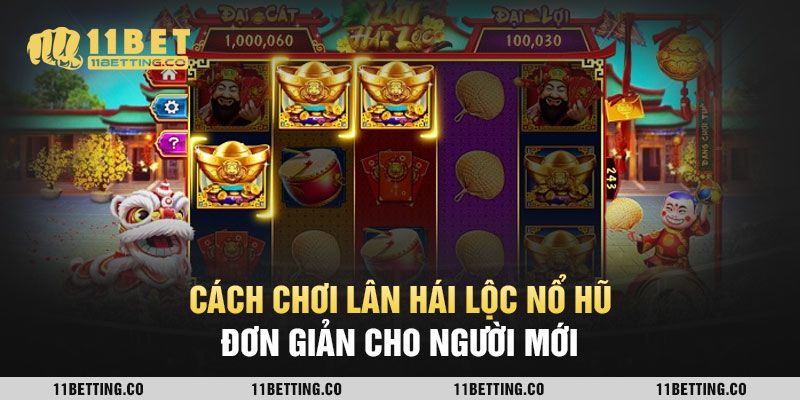 Cách chơi Lân Hái Lộc Nổ Hũ đơn giản cho người mới