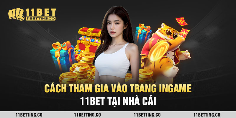 Cách tham gia vào trang Ingame 11BET tại nhà cái