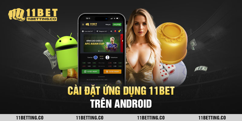 Cài đặt ứng dụng 11BET trên Android đơn giản chỉ với 4 bước