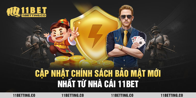 Cập Nhật Chính Sách Bảo Mật Mới Nhất Từ Nhà Cái 11Bet