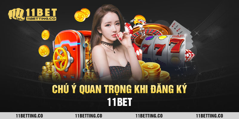 Chú ý quan trọng khi đăng ký 11BET