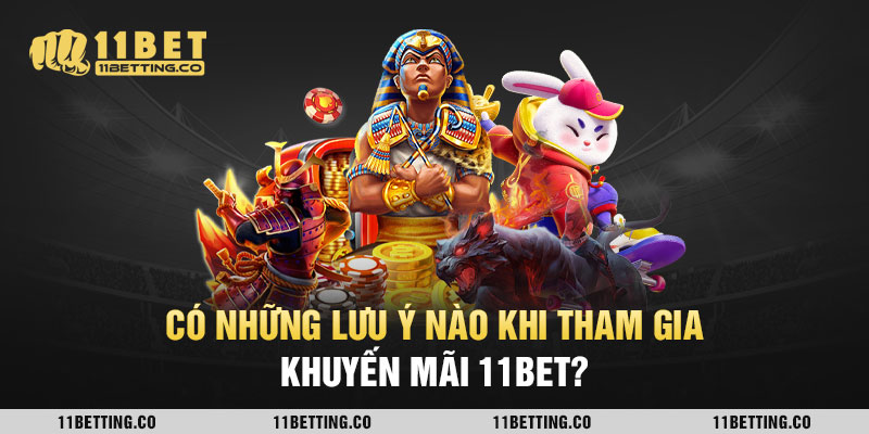 Có những lưu ý nào khi tham gia khuyến mãi 11bet?