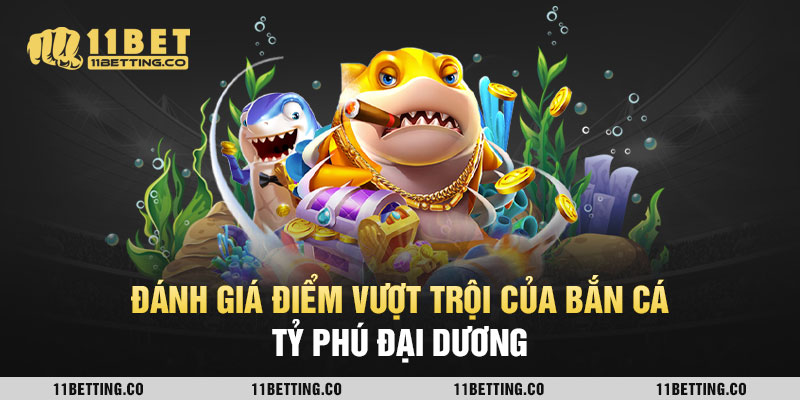 Đánh giá điểm vượt trội của bắn cá tỷ phú đại dương