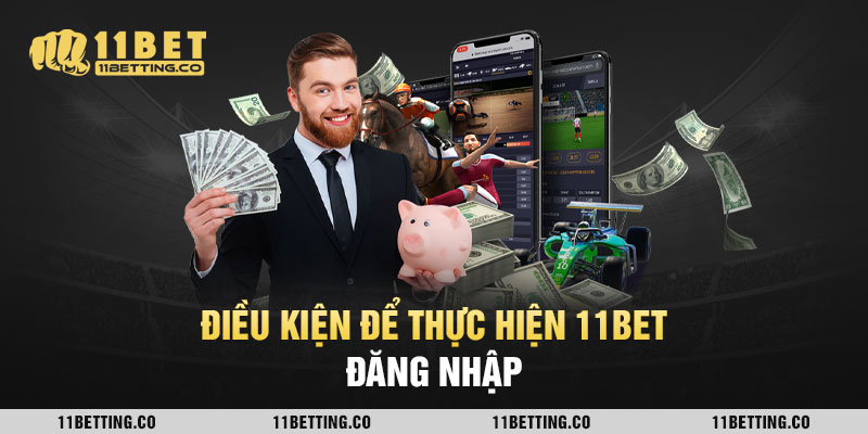Điều kiện cần đáp ứng trước khi đăng nhập 11BET
