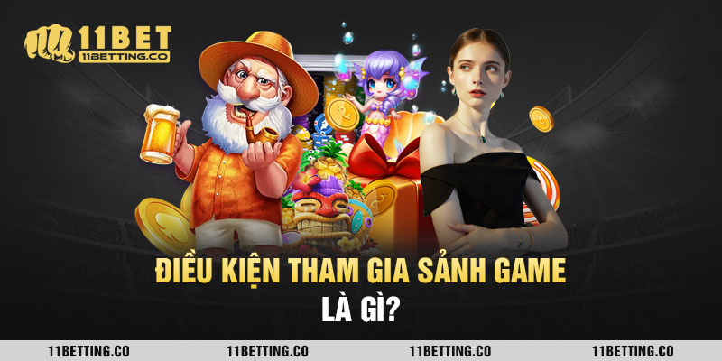 Điều kiện tham gia sảnh game là gì?