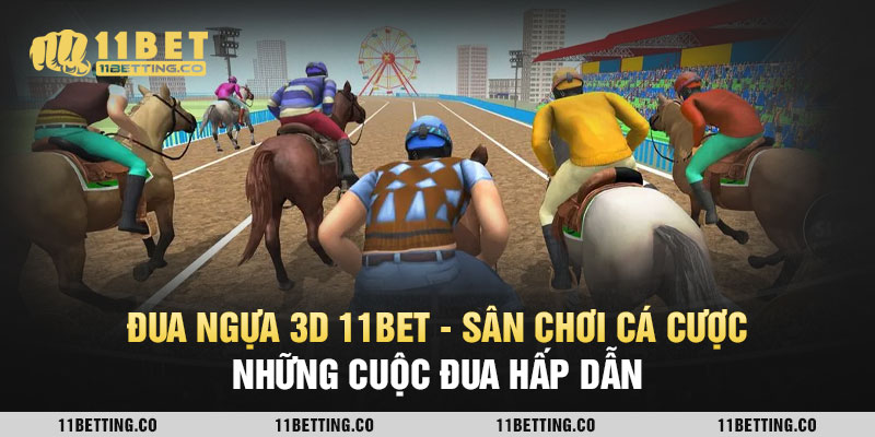 Đua Ngựa 3D 11BET - Sân Chơi Cá Cược Những Cuộc Đua Hấp Dẫn