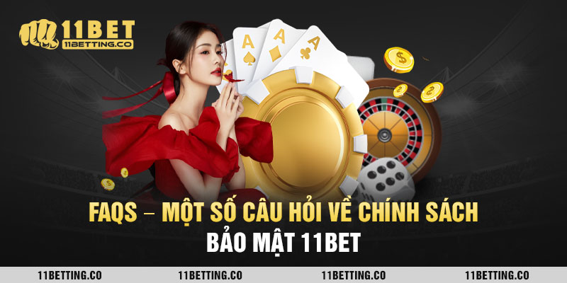FAQs – Một số câu hỏi về chính sách bảo mật 11bet