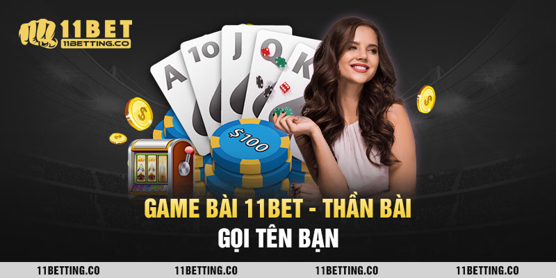 game bài 11bet - Thần bài gọi tên bạn