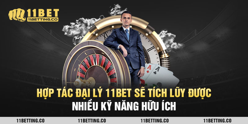 Hợp tác đại lý 11BET sẽ tích lũy được nhiều kỹ năng hữu ích