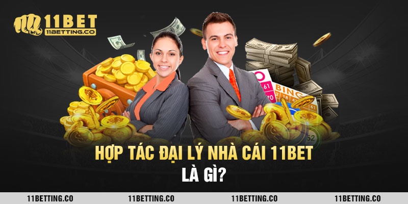 Hợp tác đại lý nhà cái 11BET là gì?