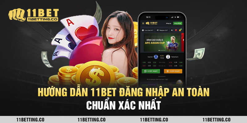 Hướng Dẫn 11Bet Đăng Nhập An Toàn Chuẩn Xác Nhất