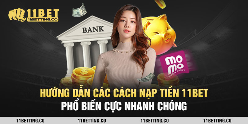 Hướng Dẫn Các Cách Nạp Tiền 11BET Phổ Biến Cực Nhanh Chóng
