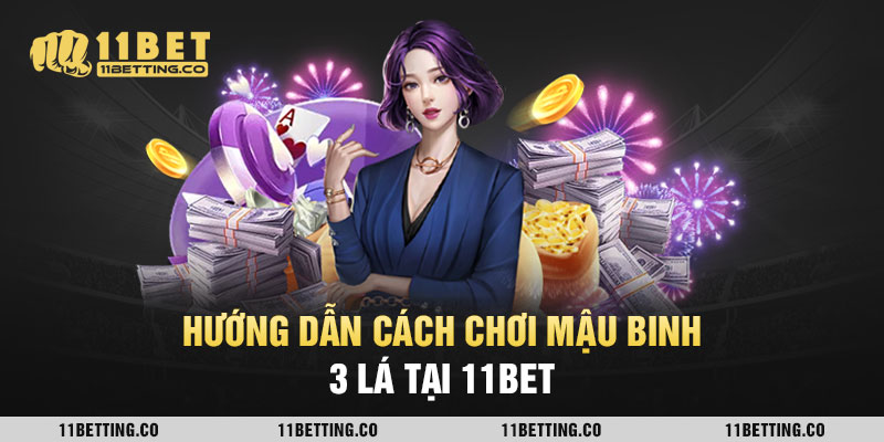 Hướng dẫn cách chơi Mậu Binh 3 Lá tại 11BET