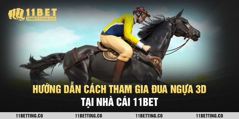 Hướng dẫn cách tham gia đua ngựa 3D tại nhà cái 11BET