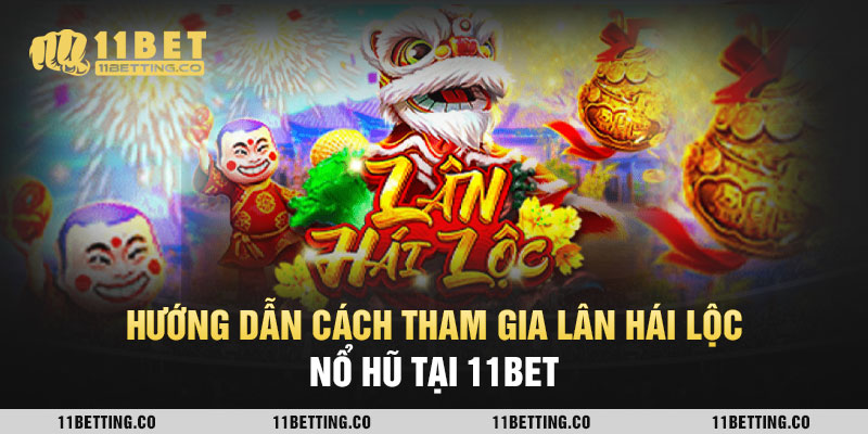 Hướng dẫn cách tham gia Lân Hái Lộc Nổ Hũ tại 11BET