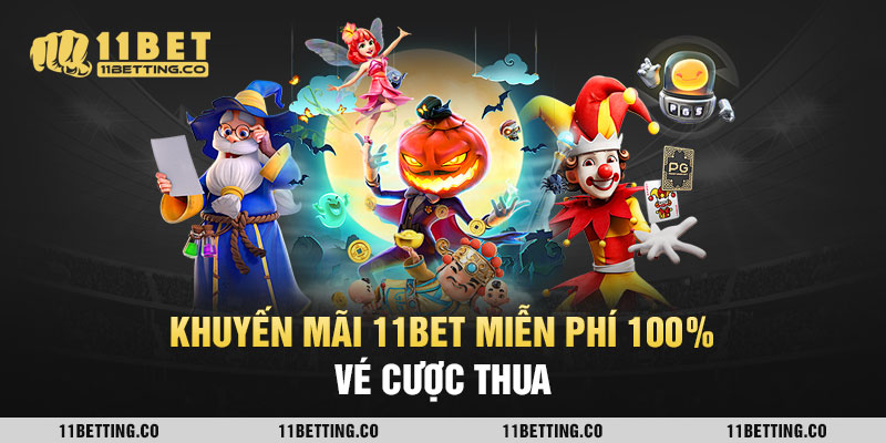Khuyến mãi 11bet miễn phí 100% vé cược thua