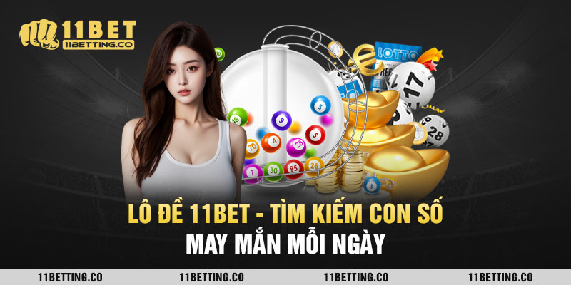 Lô đề 11bet - Tìm kiếm con số may mắn mỗi ngày