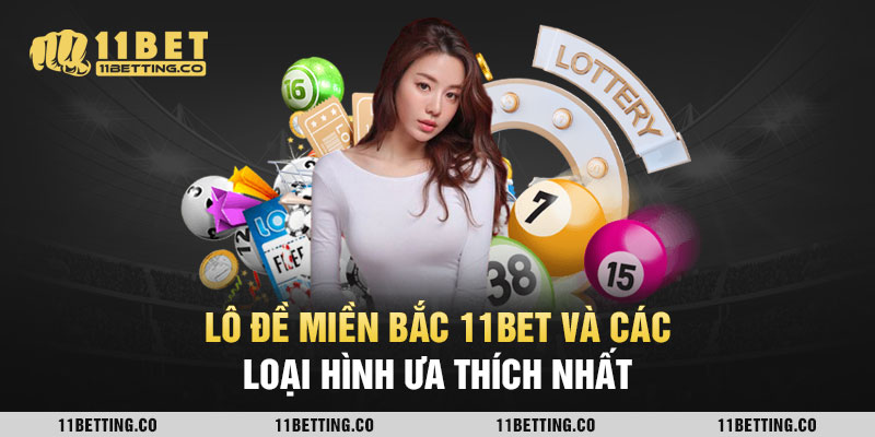 Lô đề miền Bắc 11BET và các loại hình ưa thích nhất