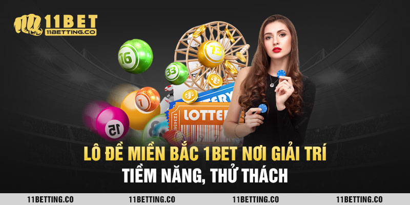 Lô Đề Miền Bắc 1BET Nơi Giải Trí Tiềm Năng, Thử Thách