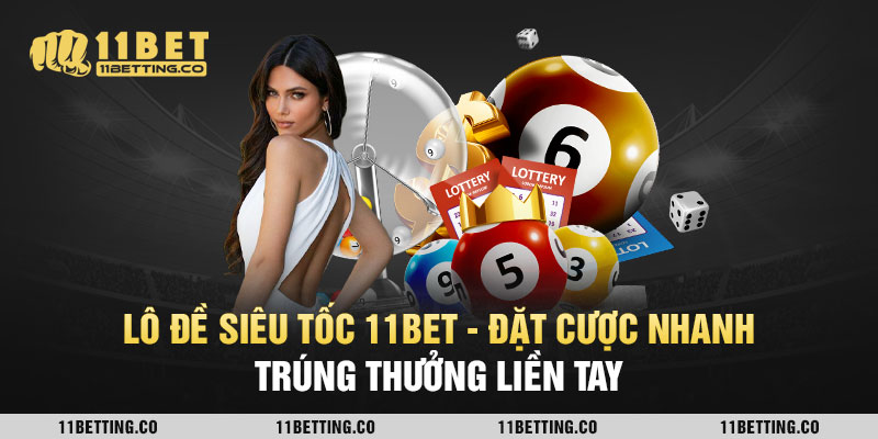 Lô Đề Siêu Tốc 11Bet - Đặt Cược Nhanh Trúng Thưởng Liền Tay