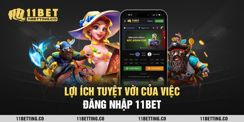 Lợi ích khi đăng nhập tài khoản 11BET