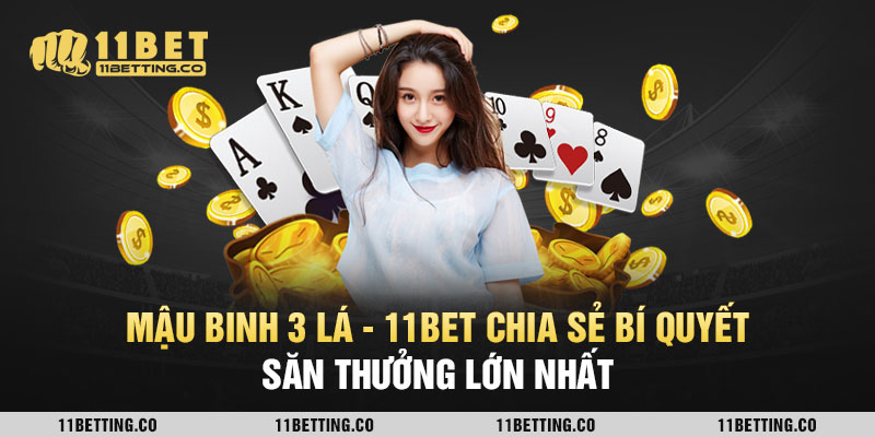 Mậu Binh 3 Lá - 11BET Chia Sẻ Bí Quyết Săn Thưởng Lớn Nhất