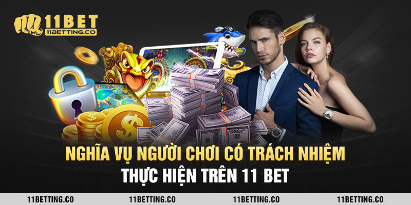 Nghĩa vụ người chơi có trách nhiệm thực hiện trên 11 bet