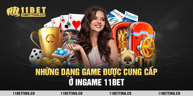 Những dạng game được cung cấp ở Ingame 11Bet