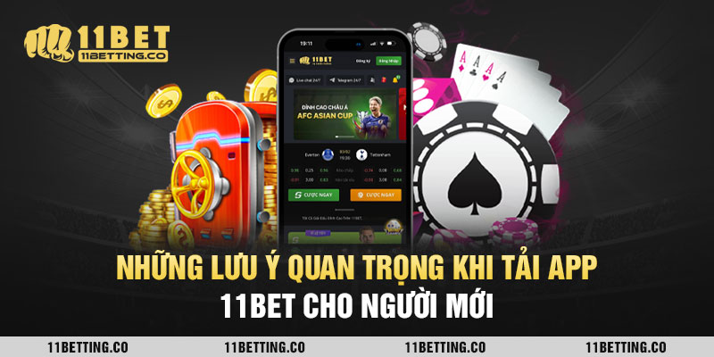 Những lưu ý quan trọng khi tải app 11BET cho người mới