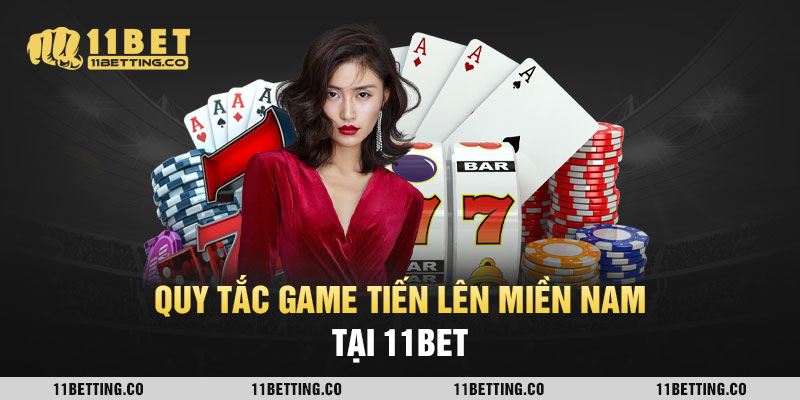 Luật chơi cơ bản game tiến lên miền Nam tại nhà cái 11BET
