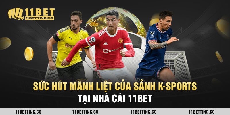 Sức hút mãnh liệt của sảnh K-sports tại nhà cái 11bet