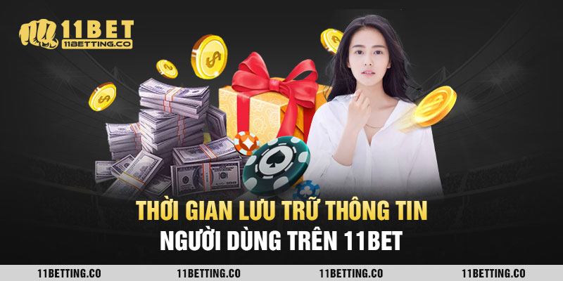 Thời gian lưu trữ thông tin người dùng trên 11bet