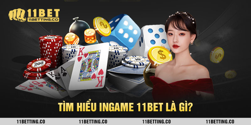 Tìm hiểu Ingame 11Bet là gì?