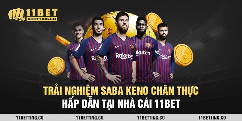 Trải Nghiệm Saba Keno Chân Thực Hấp Dẫn Tại Nhà Cái 11BET