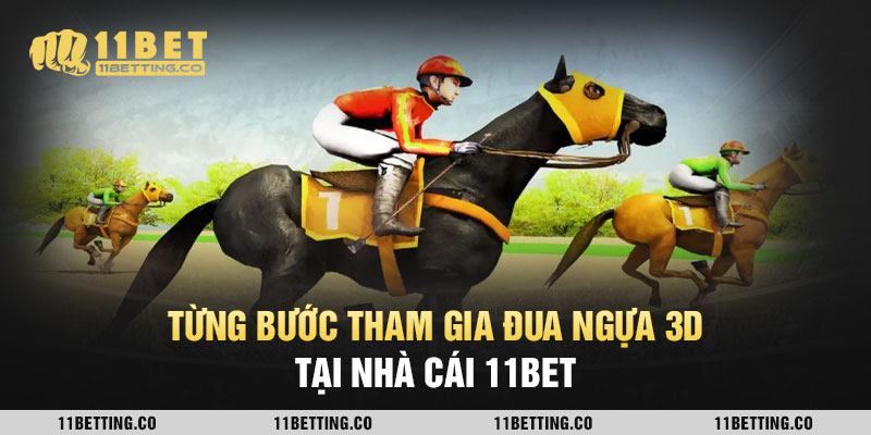 Từng bước tham gia đua ngựa 3D tại nhà cái 11BET