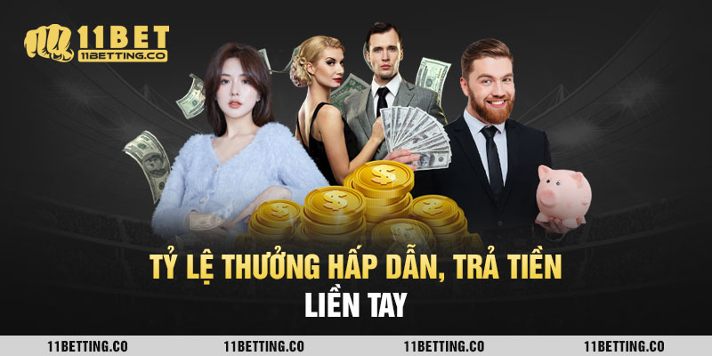 Tỷ lệ thưởng hấp dẫn, trả tiền liền tay