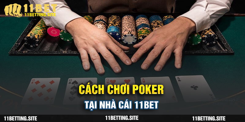 Cách Chơi Poker Tại Nhà Cái 11Bet